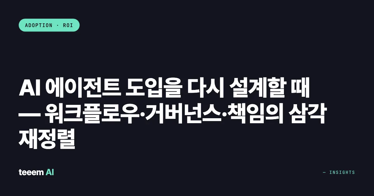 AI 에이전트 도입을 다시 설계할 때 — 워크플로우·거버넌스·책임의 삼각 재정렬