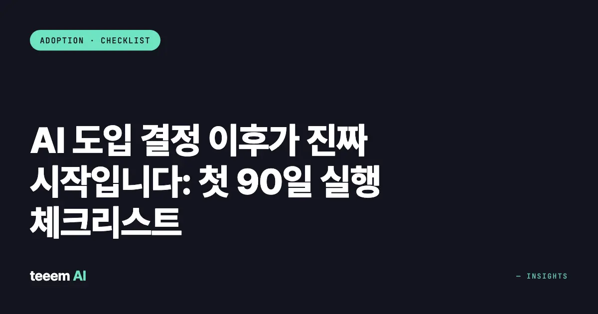 AI 도입 결정 이후가 진짜 시작입니다: 첫 90일 실행 체크리스트