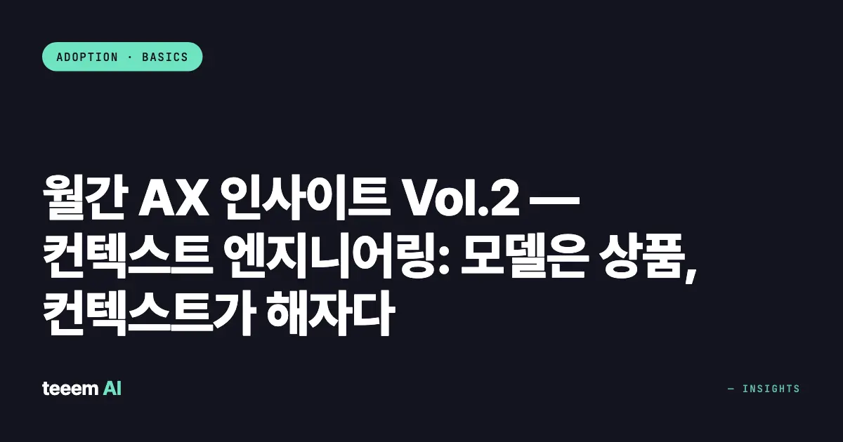 월간 AX 인사이트 Vol.2 — 컨텍스트 엔지니어링: 모델은 상품, 컨텍스트가 해자다