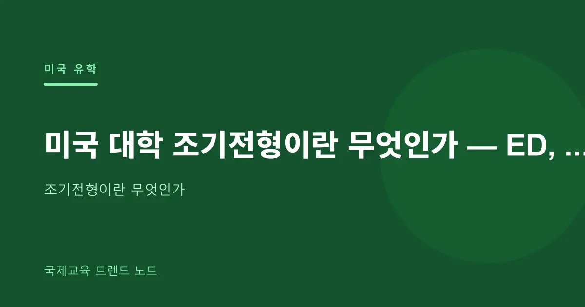 미국 대학 조기전형이란 무엇인가 — ED, EA, REA, RD 완전 정리