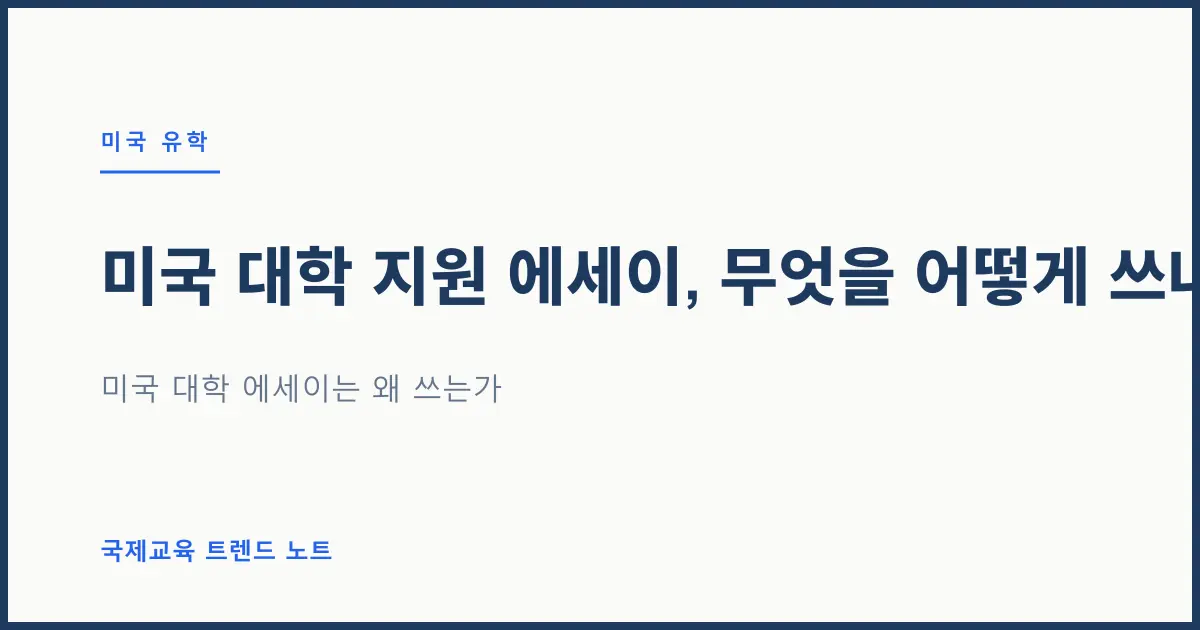 미국 대학 지원 에세이, 무엇을 어떻게 쓰나 — 종류부터 AI 시대 진정성까지
